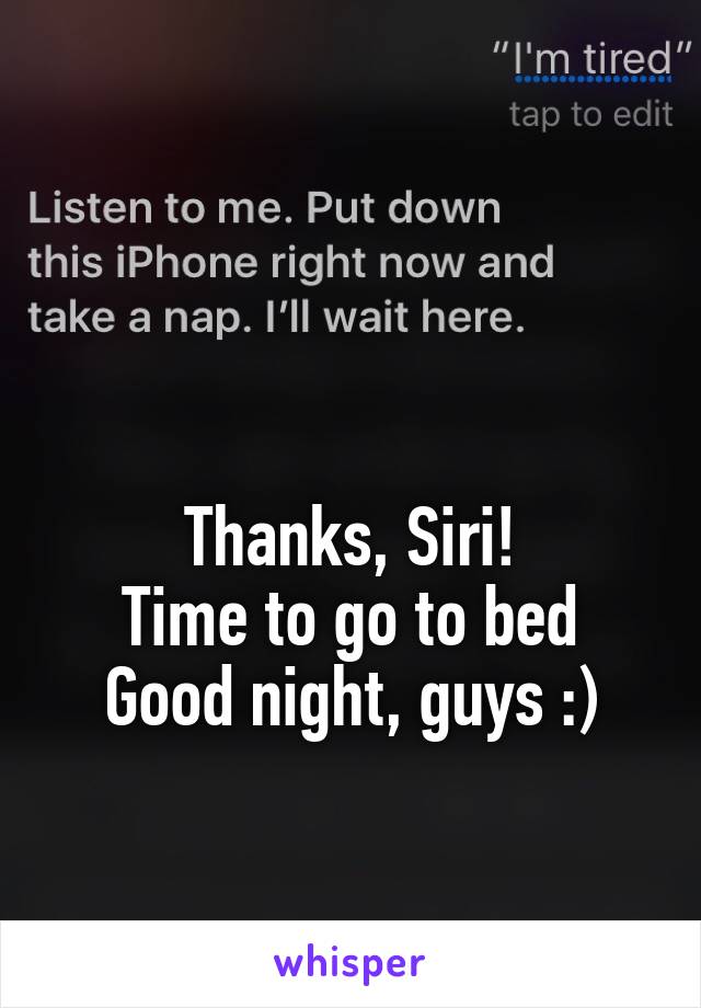  


Thanks, Siri!
Time to go to bed
Good night, guys :)