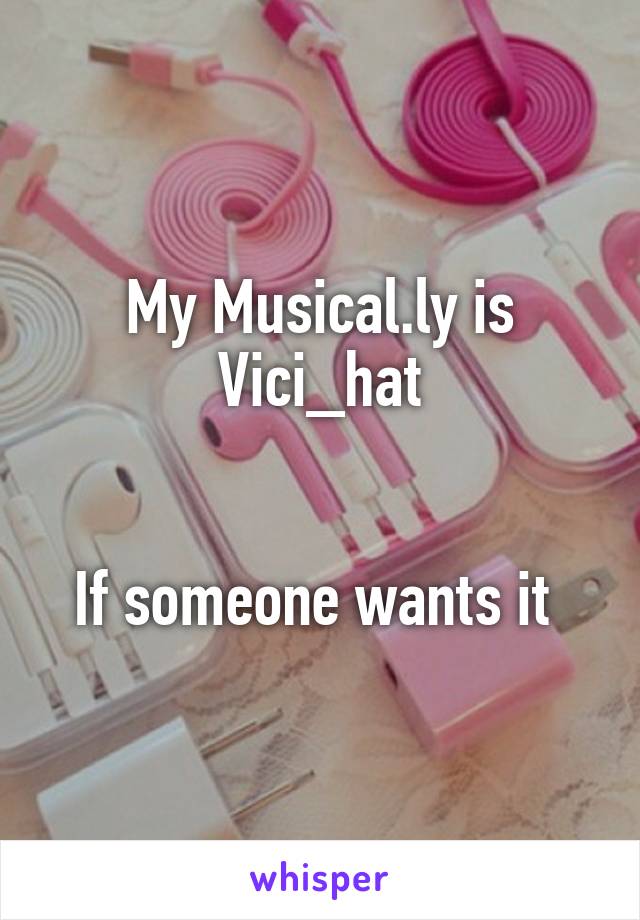 My Musical.ly is Vici_hat


If someone wants it 