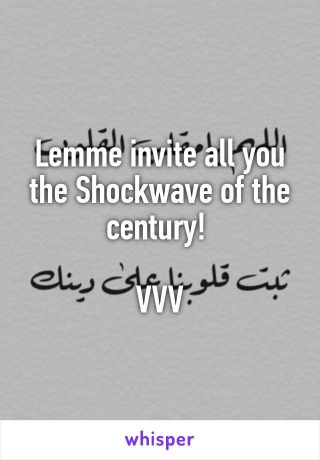 Lemme invite all you the Shockwave of the century! 

VVV