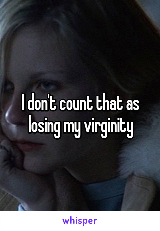 I don't count that as losing my virginity