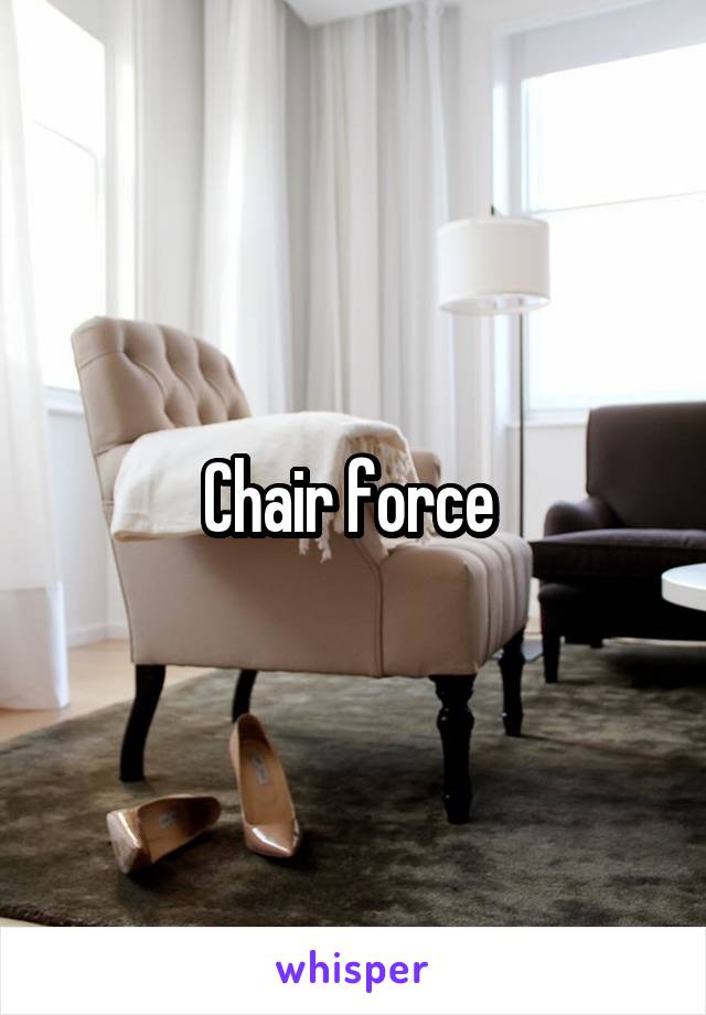 Chair force 