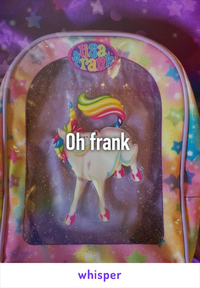 Oh frank 