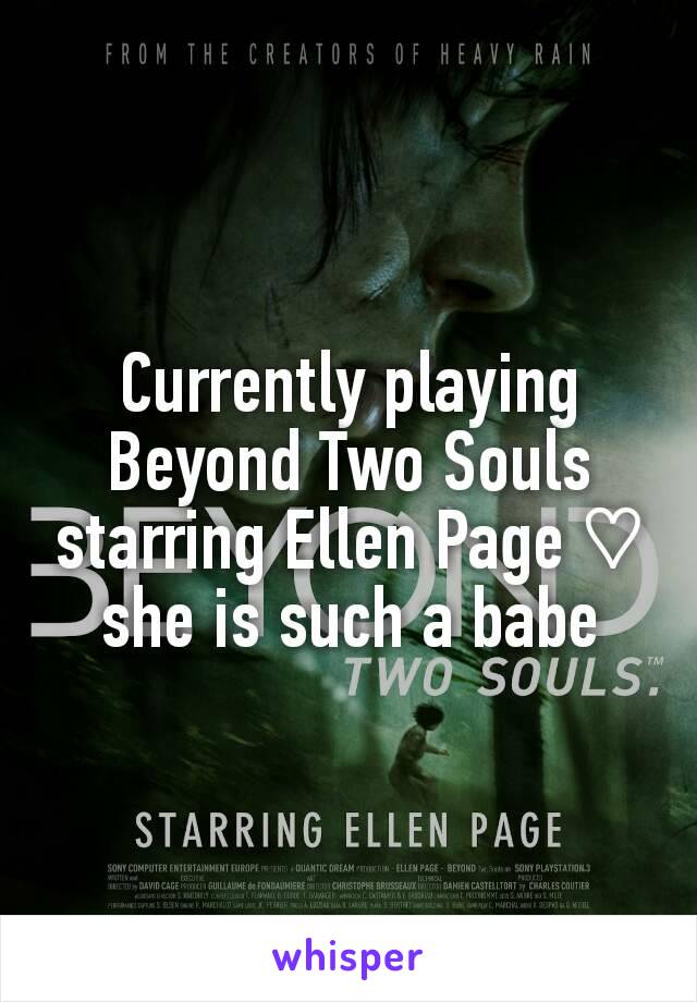 Currently playing Beyond Two Souls starring Ellen Page ♡ she is such a babe