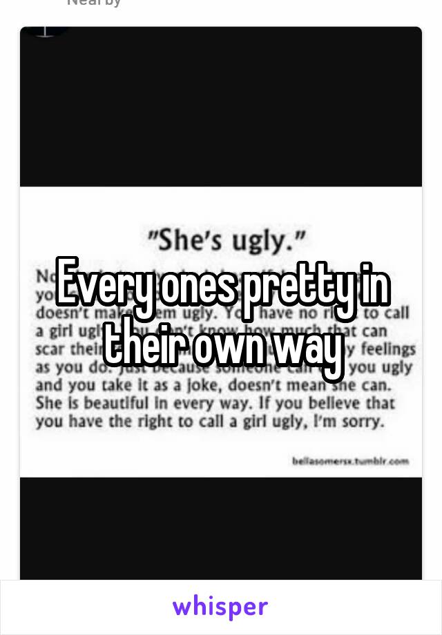 Every ones pretty in their own way