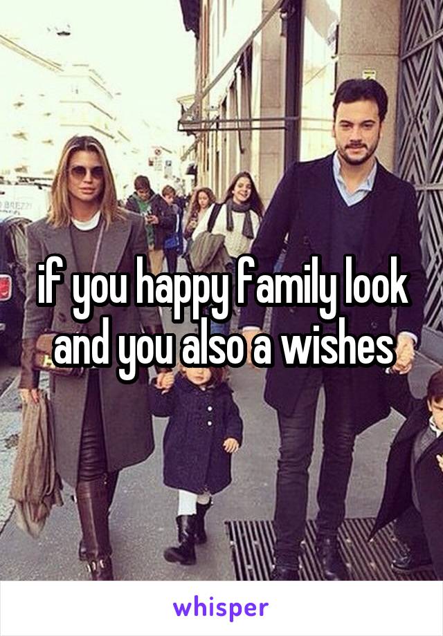 if you happy family look and you also a wishes