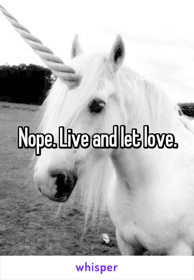 Nope. Live and let love.