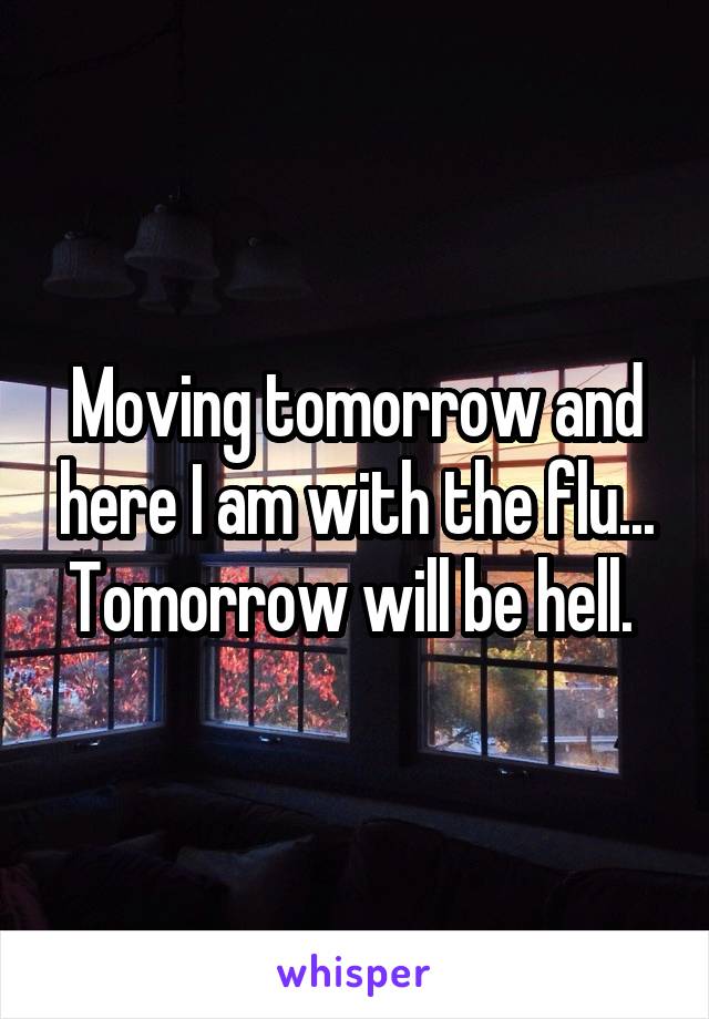 Moving tomorrow and here I am with the flu... Tomorrow will be hell. 