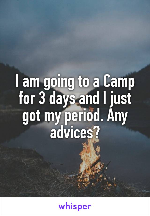 I am going to a Camp for 3 days and I just got my period. Any advices?