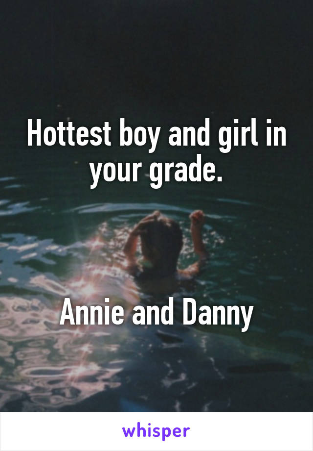 Hottest boy and girl in your grade.



Annie and Danny