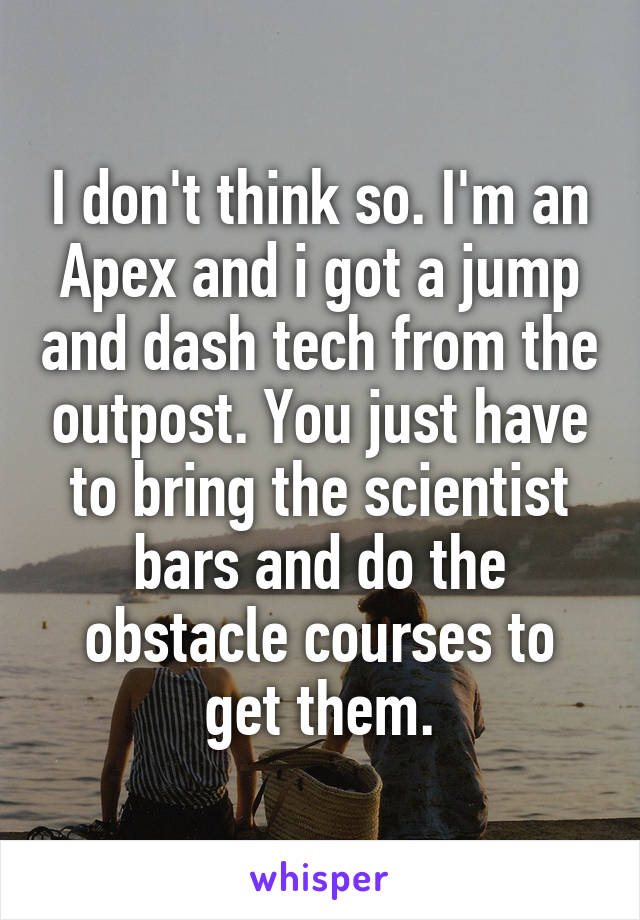 I don't think so. I'm an Apex and i got a jump and dash tech from the outpost. You just have to bring the scientist bars and do the obstacle courses to get them.