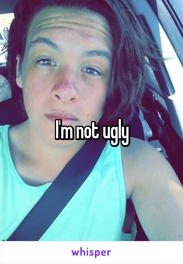 I'm not ugly