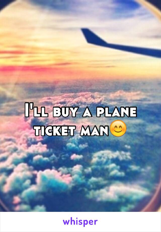 I'll buy a plane ticket man😊