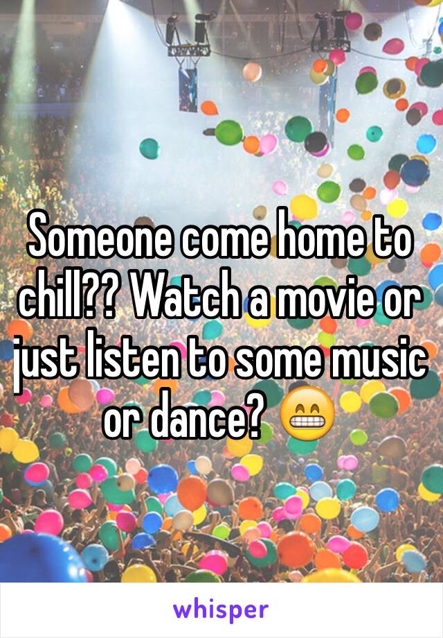 Someone come home to chill?? Watch a movie or just listen to some music or dance? 😁