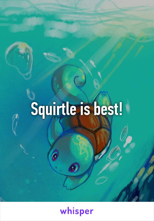 Squirtle is best!