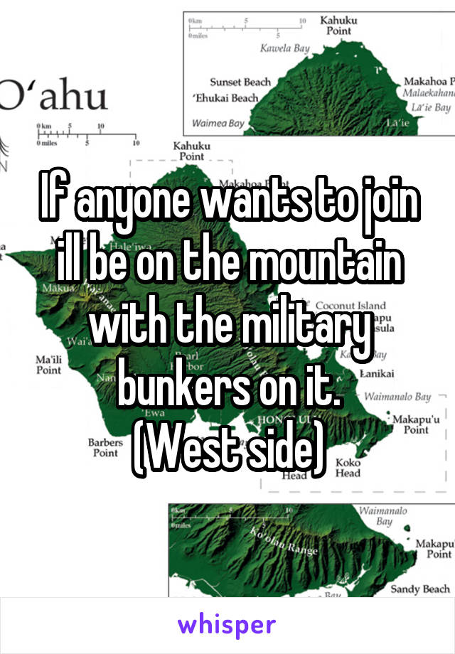 If anyone wants to join ill be on the mountain with the military bunkers on it.
(West side)