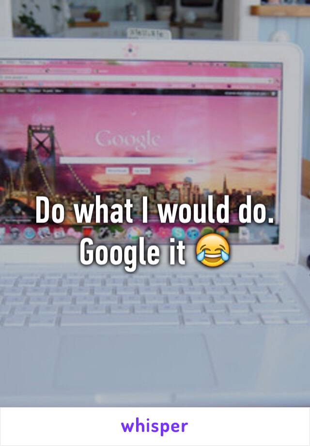 Do what I would do. Google it 😂