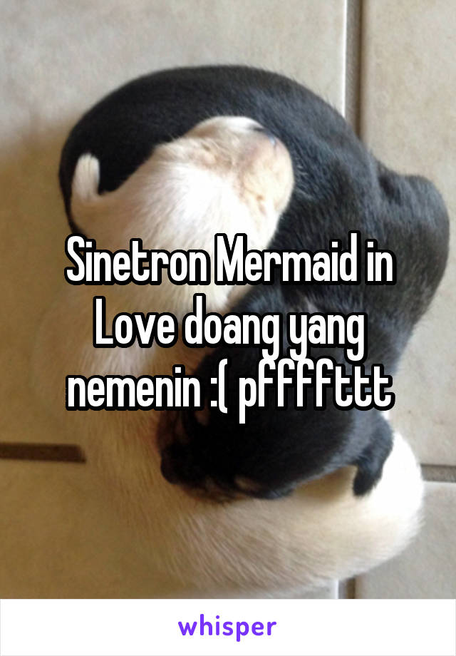 Sinetron Mermaid in Love doang yang nemenin :( pffffttt