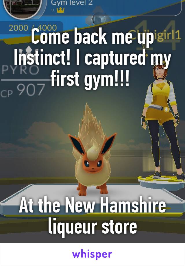 Come back me up Instinct! I captured my first gym!!! 





At the New Hamshire liqueur store