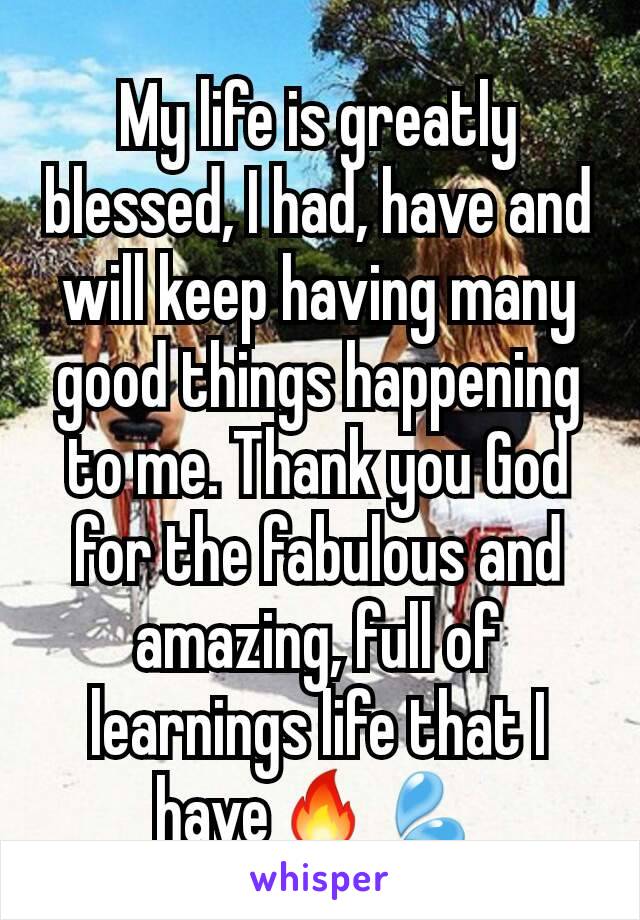 My life is greatly blessed, I had, have and will keep having many good things happening to me. Thank you God for the fabulous and amazing, full of learnings life that I have🔥💦