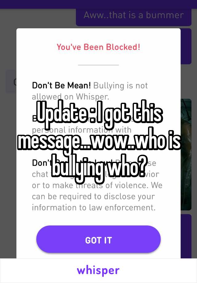 Update : I got this message...wow..who is bullying who?