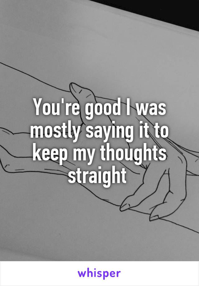 You're good I was mostly saying it to keep my thoughts straight 