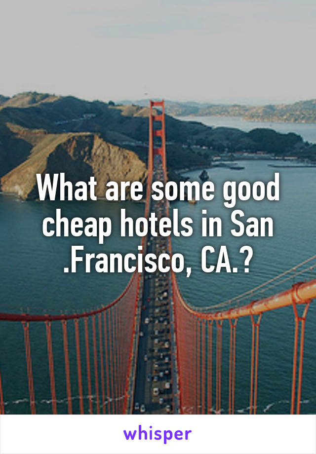 What are some good cheap hotels in San .Francisco, CA.?