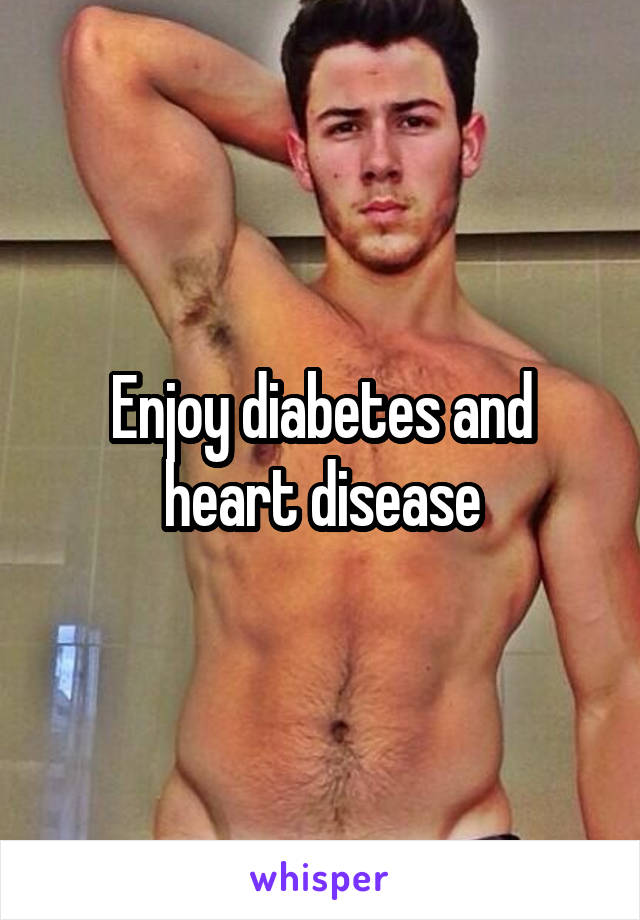 Enjoy diabetes and heart disease