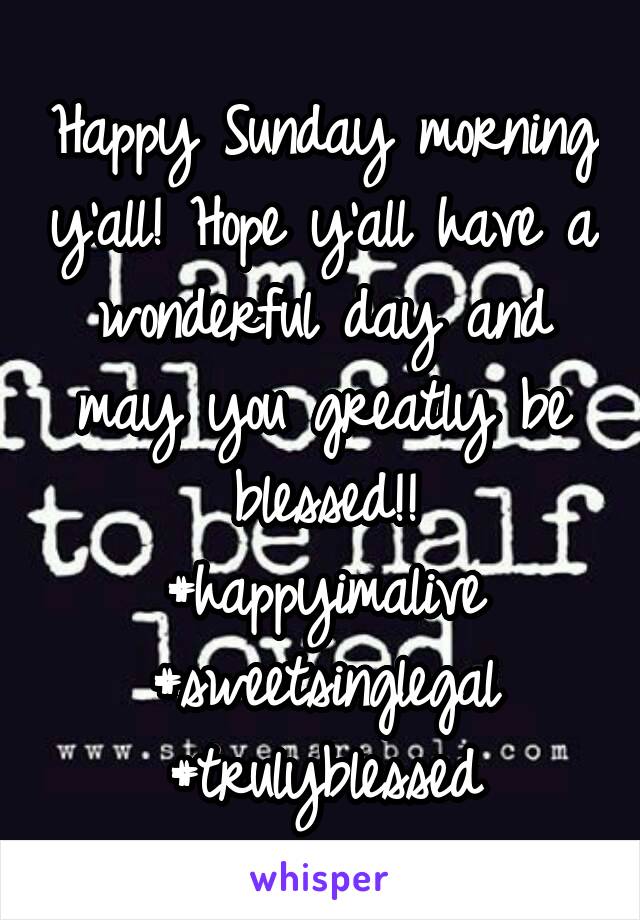 Happy Sunday morning y'all! Hope y'all have a wonderful day and may you greatly be blessed!!
#happyimalive
#sweetsinglegal
#trulyblessed