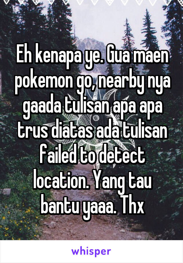 Eh kenapa ye. Gua maen pokemon go, nearby nya gaada tulisan apa apa trus diatas ada tulisan failed to detect location. Yang tau bantu yaaa. Thx