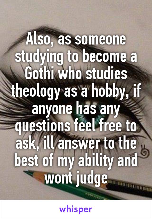 Also, as someone studying to become a Gothi who studies theology as a hobby, if anyone has any questions feel free to ask, ill answer to the best of my ability and wont judge