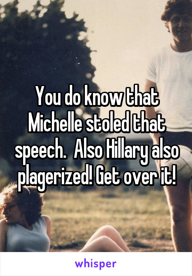 You do know that Michelle stoled that speech.  Also Hillary also plagerized! Get over it!