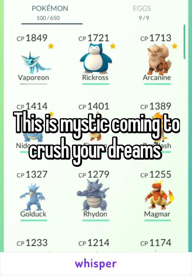 This is mystic coming to crush your dreams 