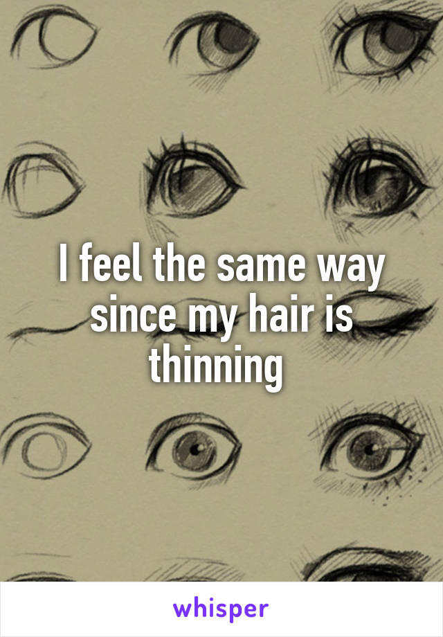 I feel the same way since my hair is thinning 