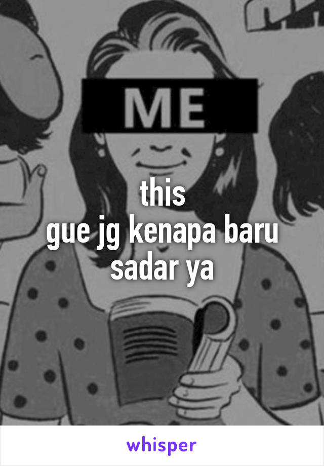 this
gue jg kenapa baru sadar ya