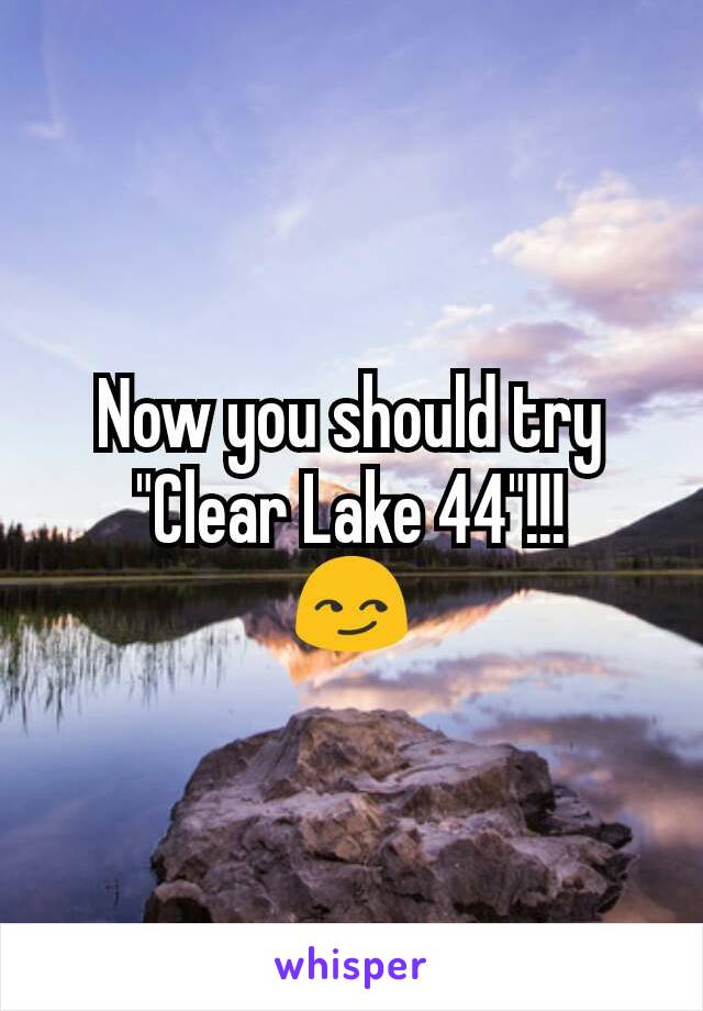 Now you should try
"Clear Lake 44"!!!
😏