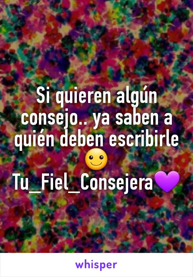 Si quieren algún consejo.. ya saben a quién deben escribirle☺
Tu_Fiel_Consejera💜