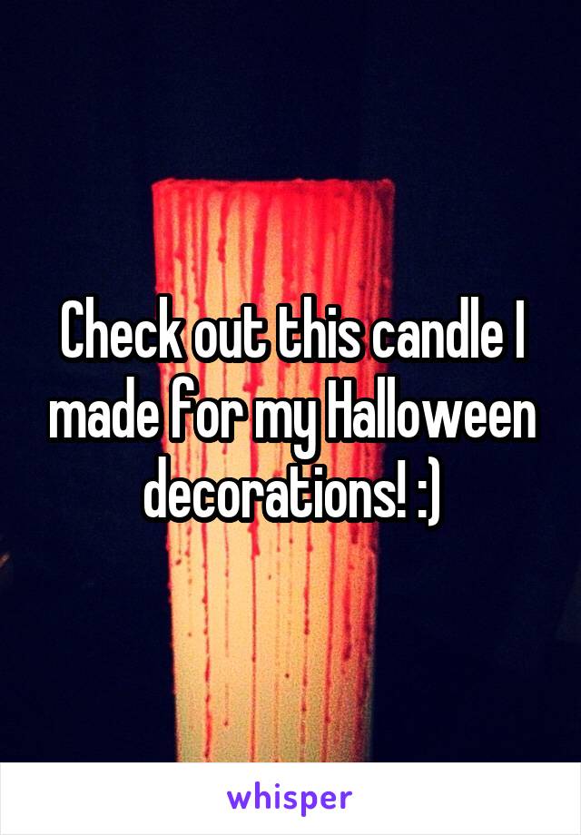 Check out this candle I made for my Halloween decorations! :)