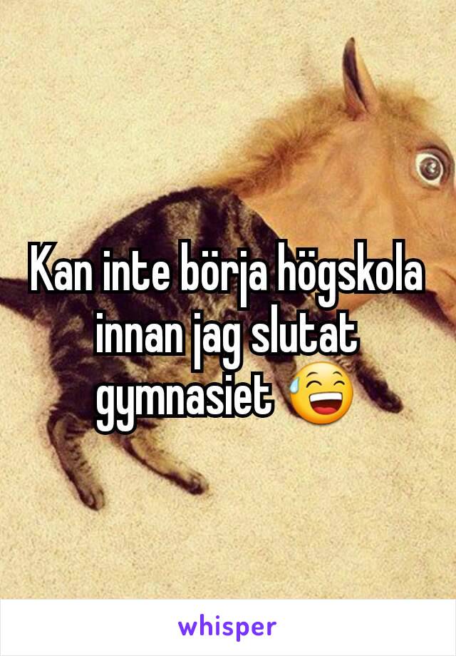 Kan inte börja högskola innan jag slutat gymnasiet 😅