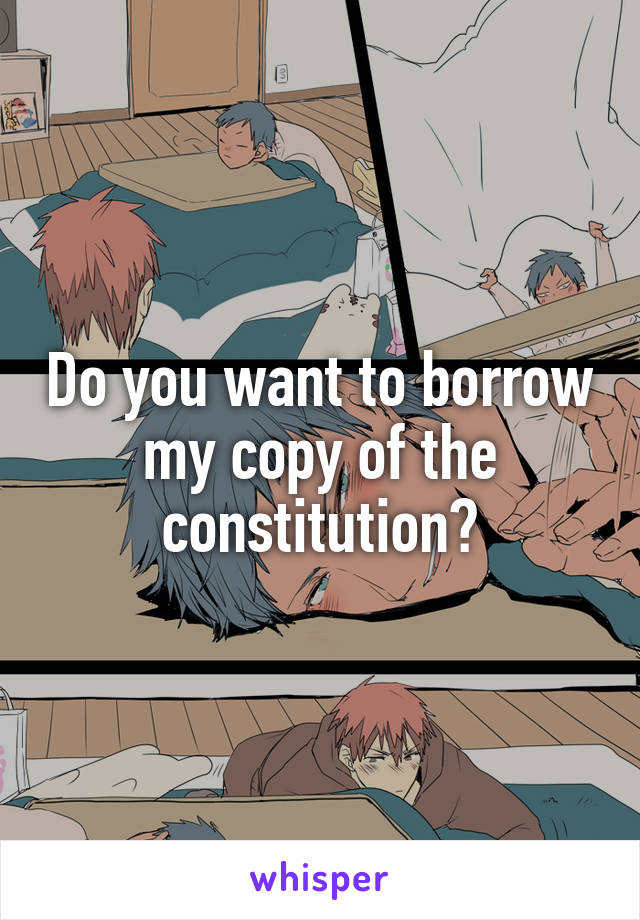 Do you want to borrow my copy of the constitution?