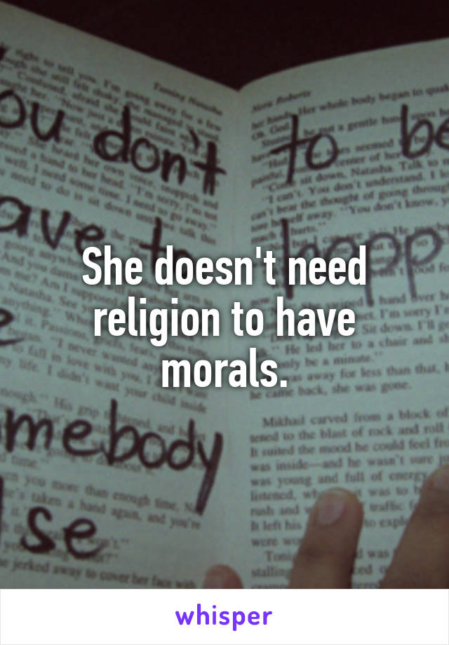 She doesn't need religion to have morals.