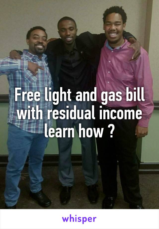 Free light and gas bill with residual income learn how ?