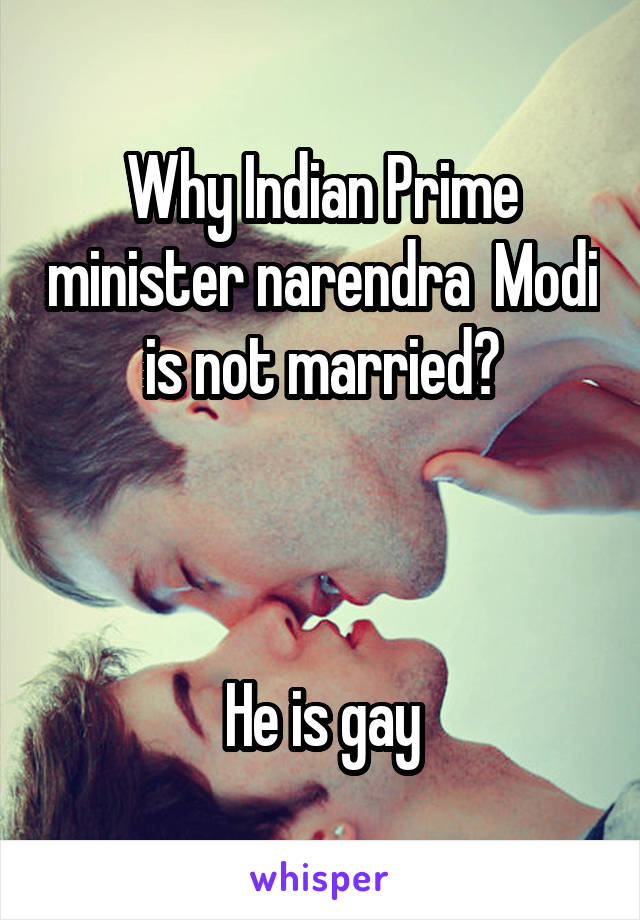 Why Indian Prime minister narendra  Modi is not married?



He is gay