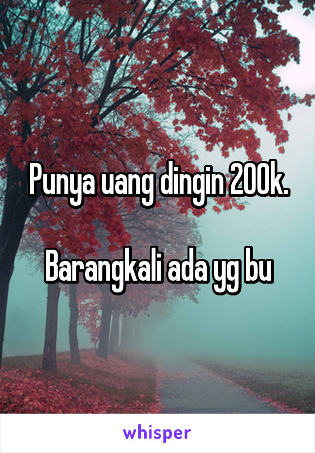 Punya uang dingin 200k.

Barangkali ada yg bu