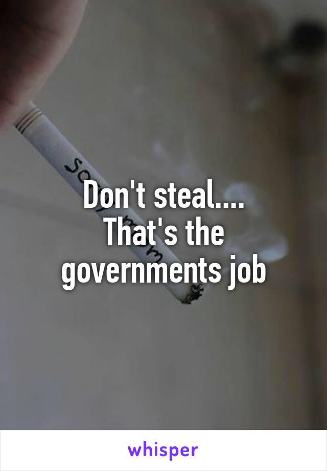 Don't steal....
That's the governments job