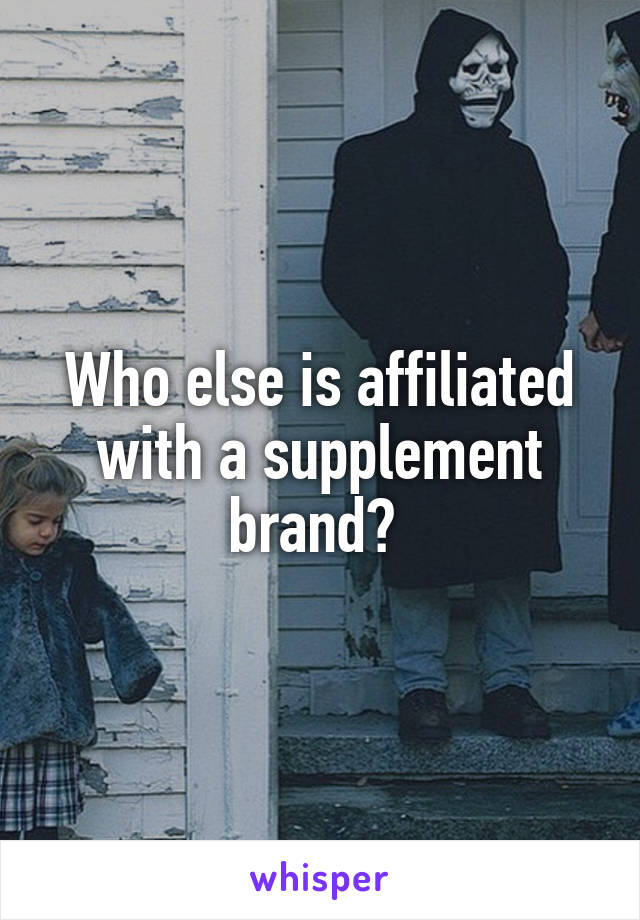 Who else is affiliated with a supplement brand? 