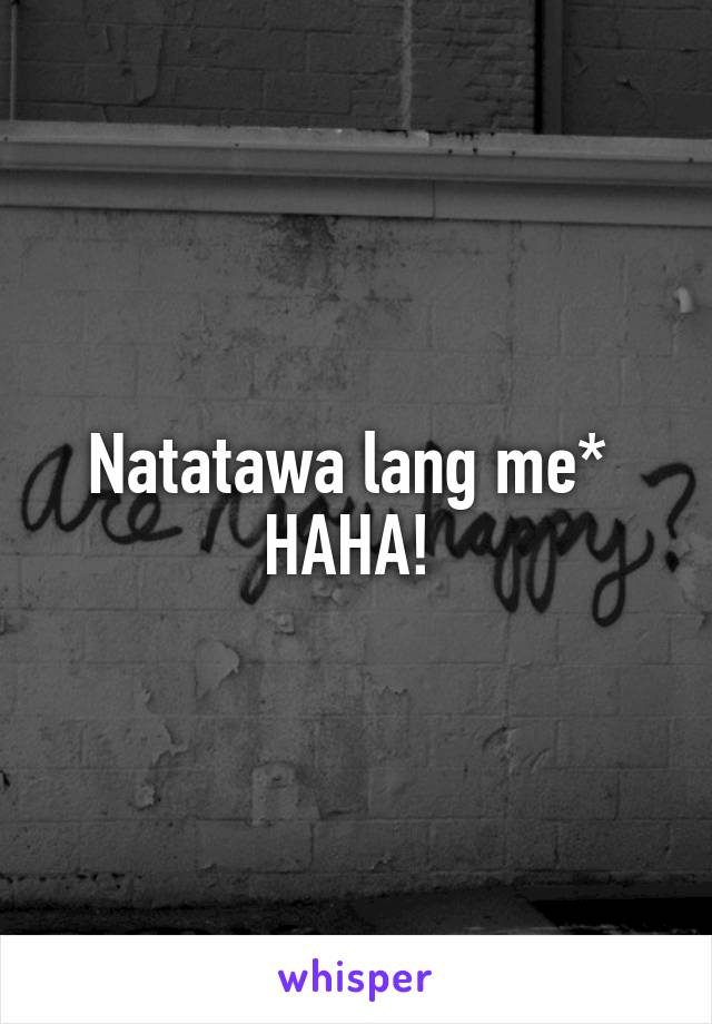 Natatawa lang me*  HAHA! 