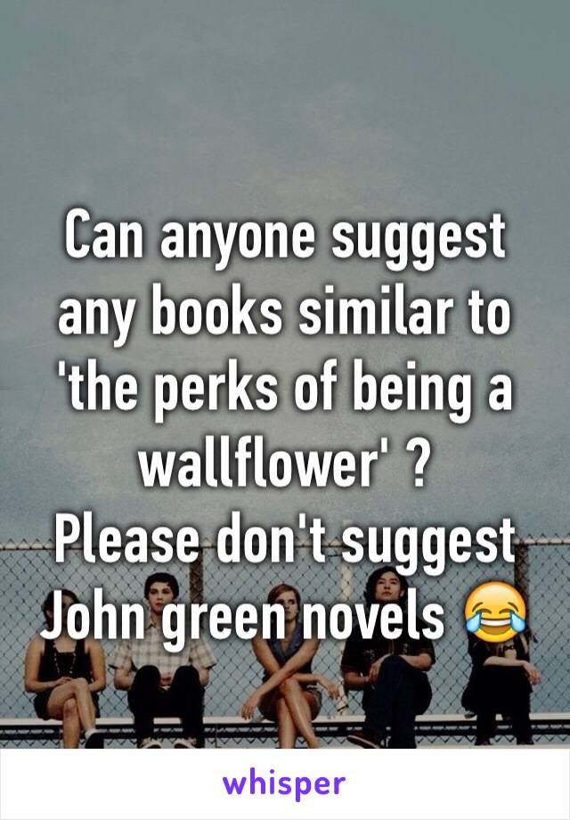 Can anyone suggest any books similar to 'the perks of being a wallflower' ? 
Please don't suggest John green novels 😂