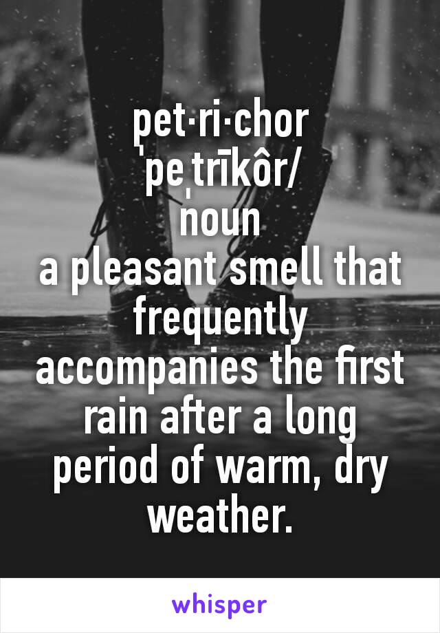 pet·ri·chor
ˈpeˌtrīkôr/
noun
a pleasant smell that frequently accompanies the first rain after a long period of warm, dry weather.