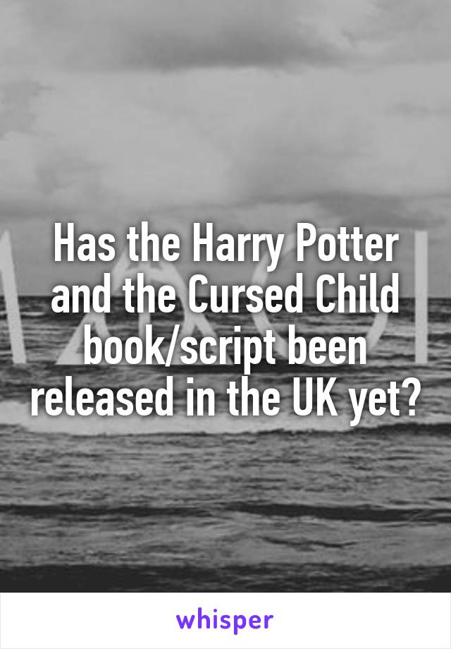 Has the Harry Potter and the Cursed Child book/script been released in the UK yet?