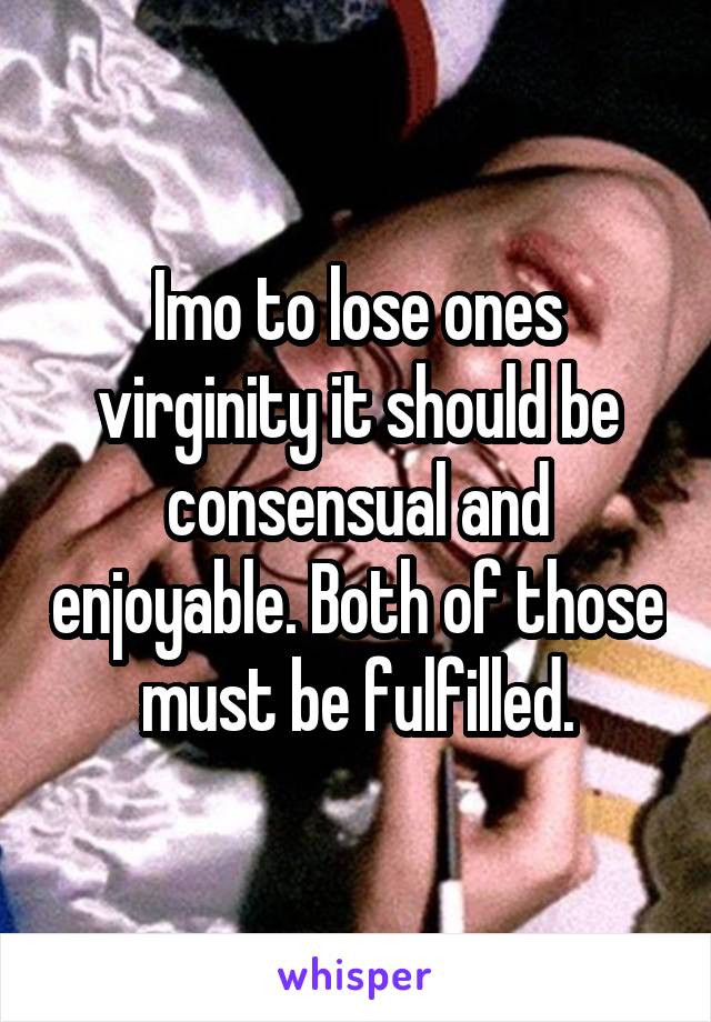 Imo to lose ones virginity it should be consensual and enjoyable. Both of those must be fulfilled.